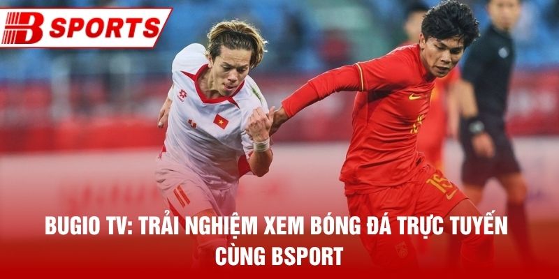Bugio TV: Trải Nghiệm Xem Bóng Đá Trực Tuyến Cùng Bsport