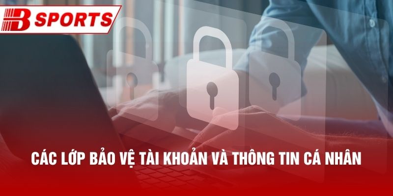 Các lớp bảo vệ tài khoản và thông tin cá nhân