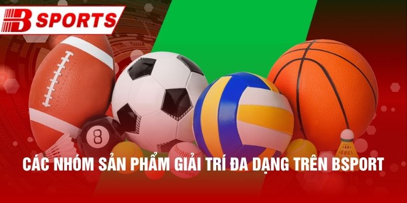 Các nhóm sản phẩm giải trí đa dạng trên Bsport