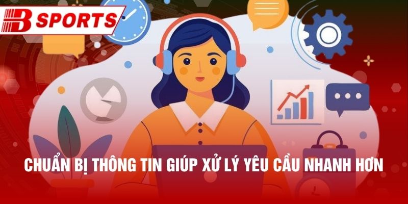 Chuẩn bị thông tin giúp xử lý yêu cầu nhanh hơn
