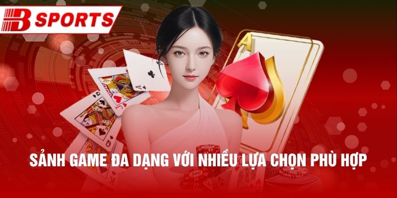 Sảnh game đa dạng với nhiều lựa chọn phù hợp