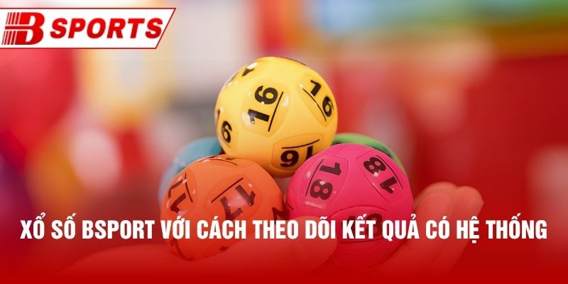 Xổ số Bsport với cách theo dõi kết quả có hệ thống