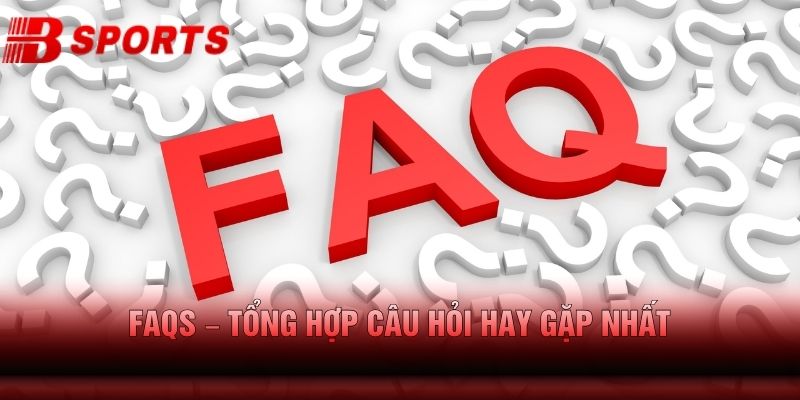 FAQS - Tổng Hợp Câu Hỏi Hay Gặp Nhất