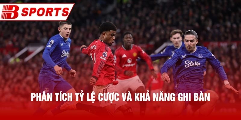 Phân tích tỷ lệ cược và khả năng ghi bàn
